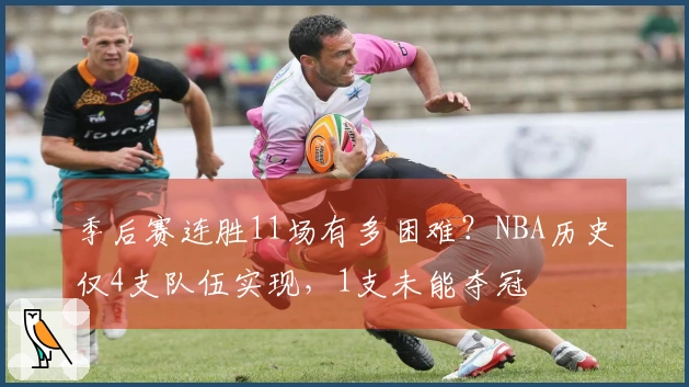 季后赛连胜11场有多困难？NBA历史仅4支队伍实现，1支未能夺冠